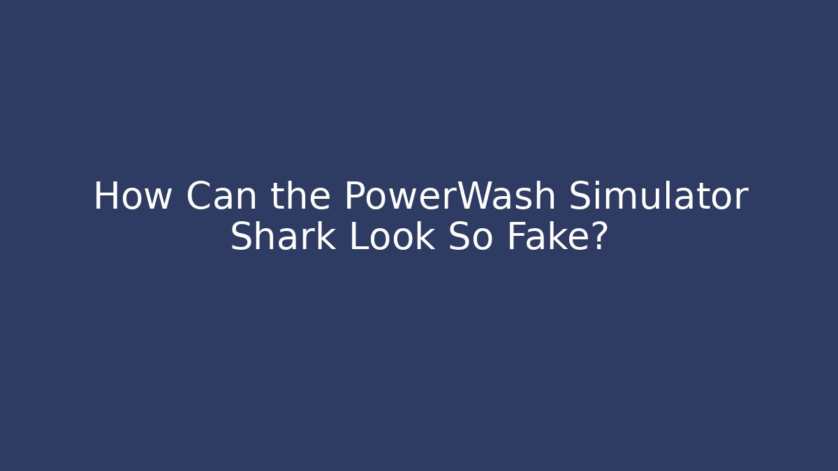 How Can the PowerWash Simulator Shark Look So Fake? - Critter Realm