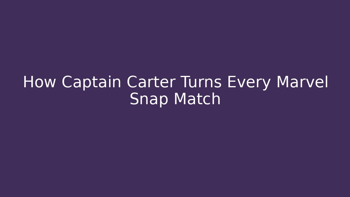 How Captain Carter Turns Every Marvel Snap Match