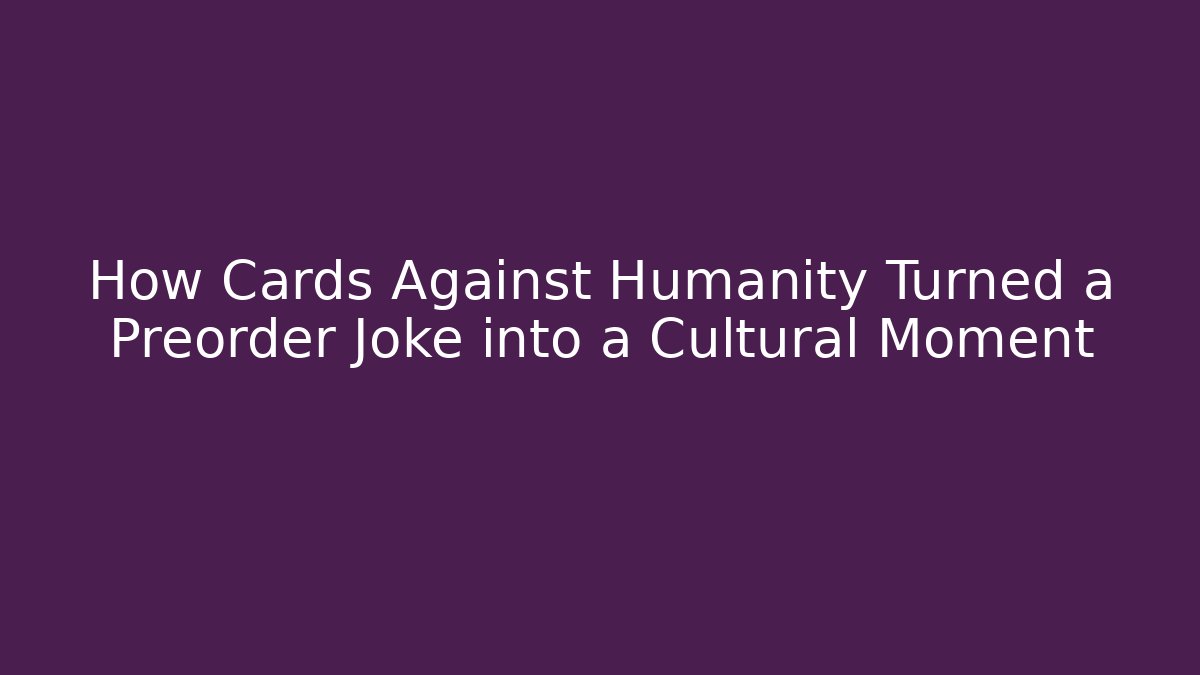 How Cards Against Humanity Turned a Preorder Joke into a Cultural Moment