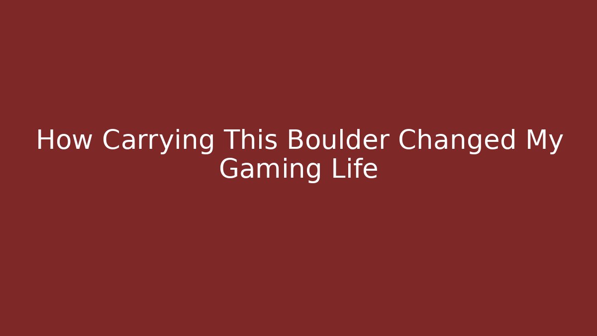 How Carrying This Boulder Changed My Gaming Life - Critter Realm