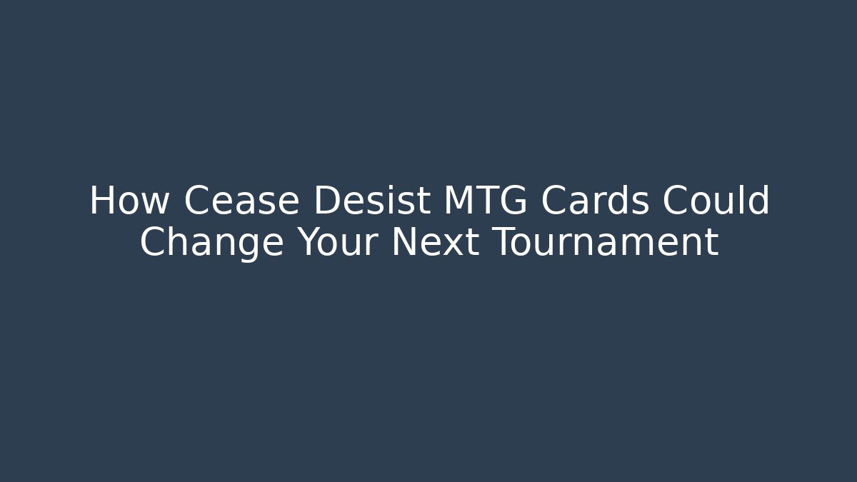 How Cease Desist MTG Cards Could Change Your Next Tournament