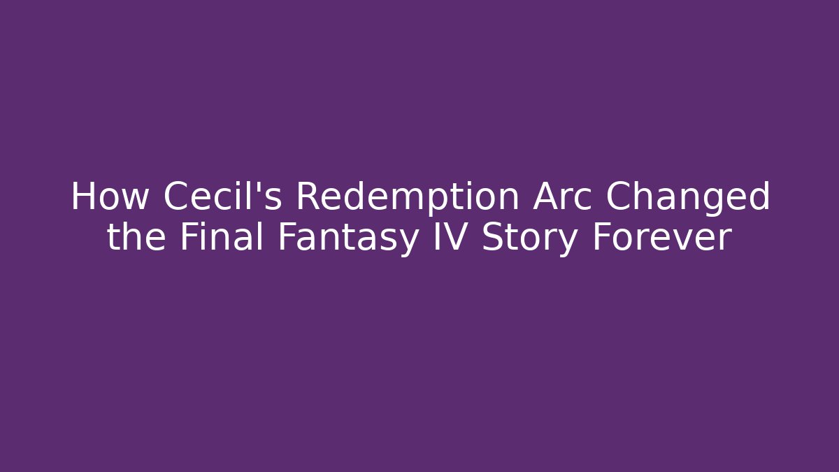 How Cecil's Redemption Arc Changed the Final Fantasy IV Story Forever