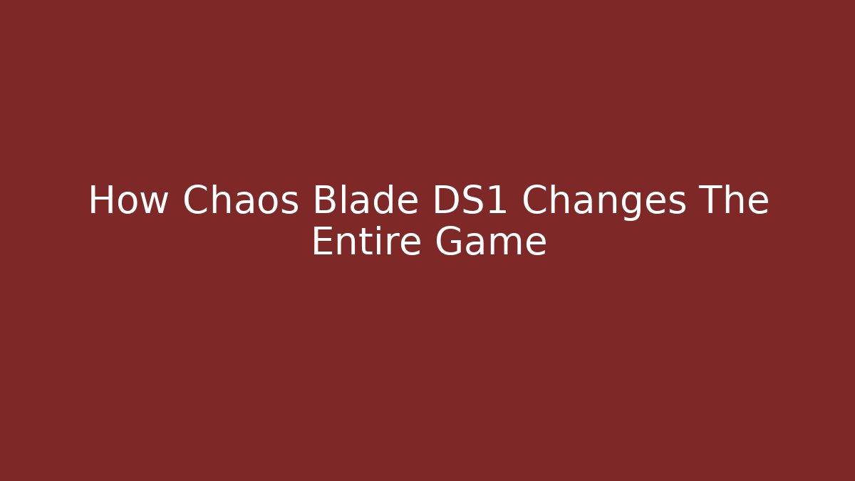 How Chaos Blade DS1 Changes The Entire Game
