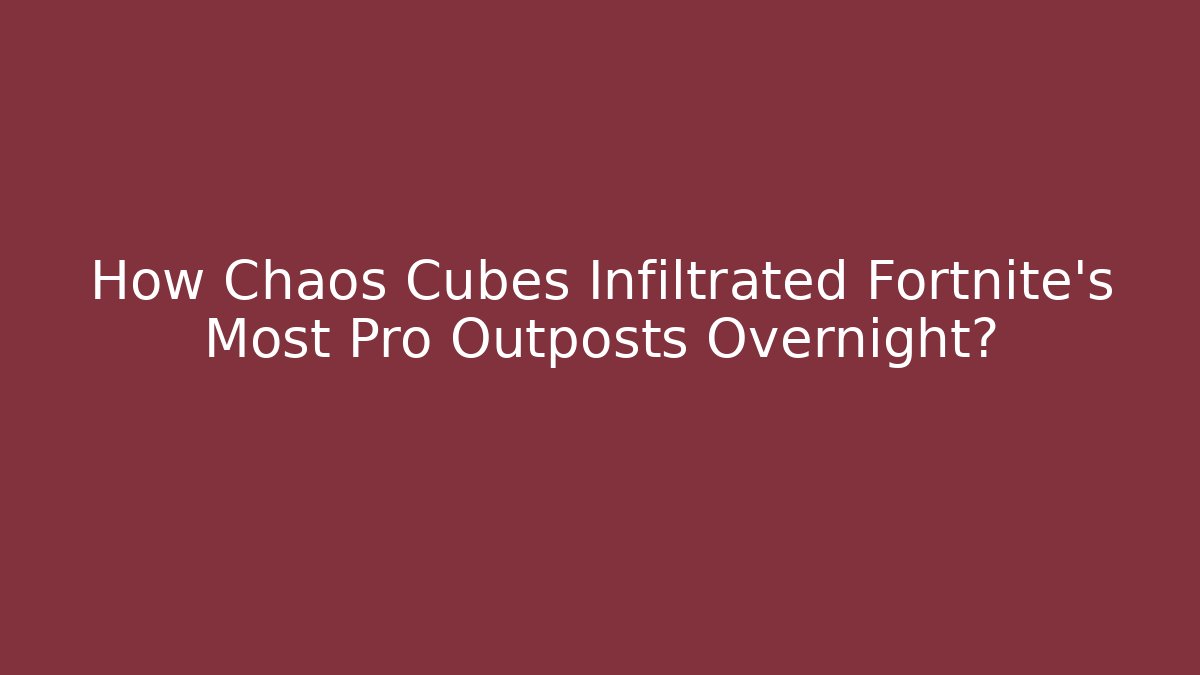 How Chaos Cubes Infiltrated Fortnite’s Most Pro Outposts Overnight? - Critter Realm