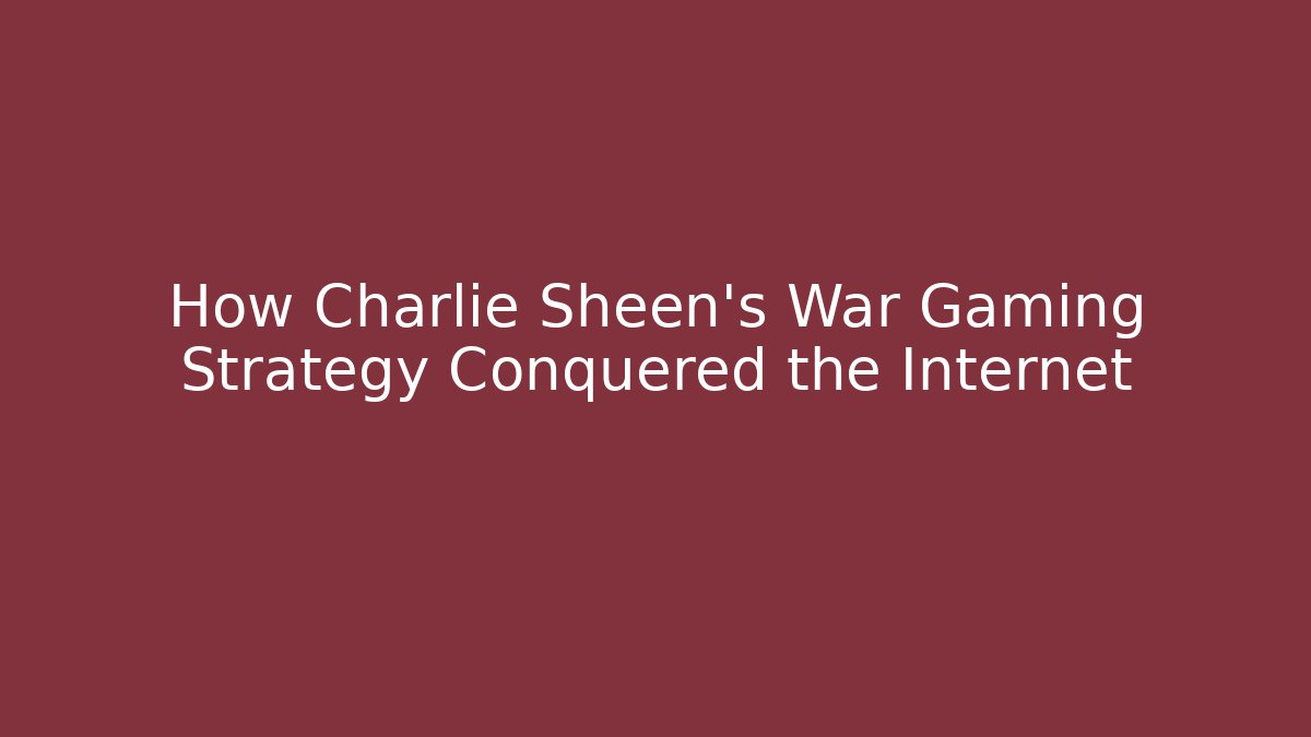 How Charlie Sheen's War Gaming Strategy Conquered the Internet