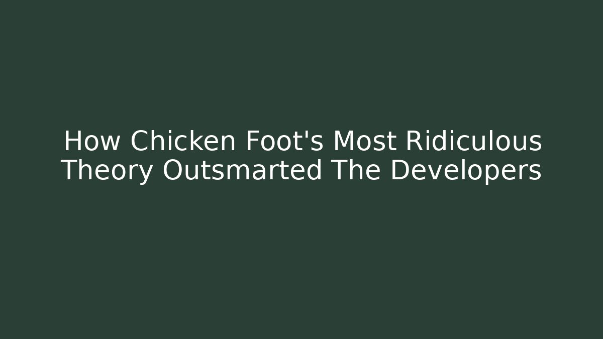 How Chicken Foot’s Most Ridiculous Theory Outsmarted The Developers