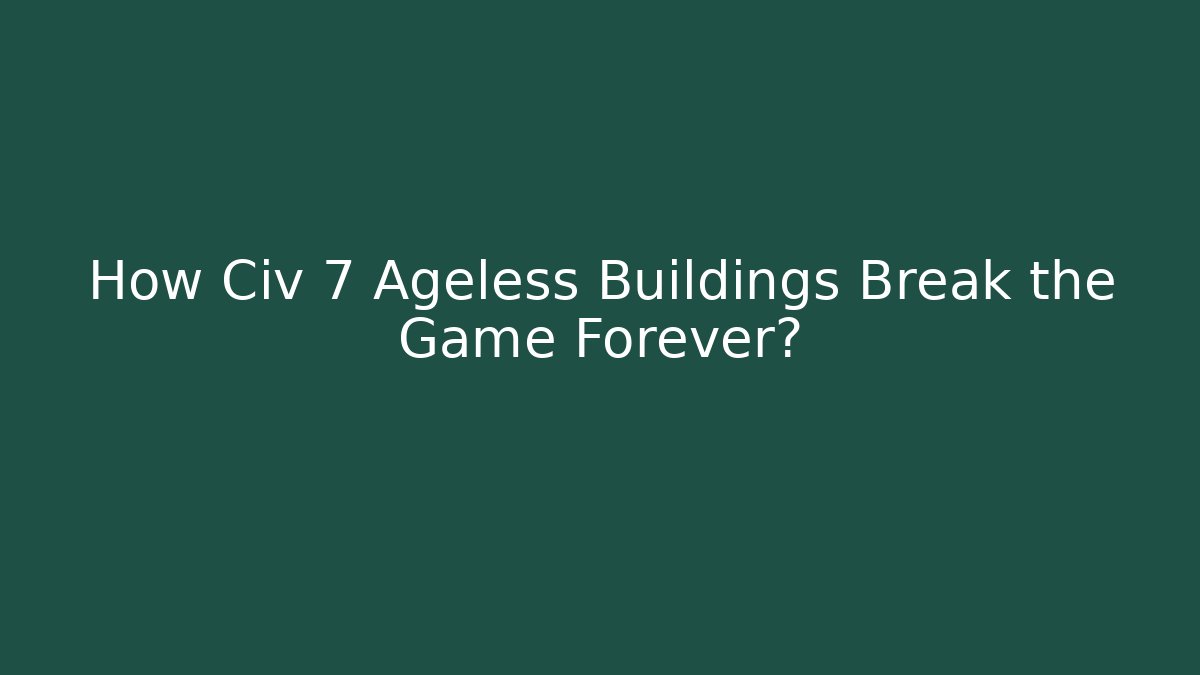 How Civ 7 Ageless Buildings Break the Game Forever? - Critter Realm