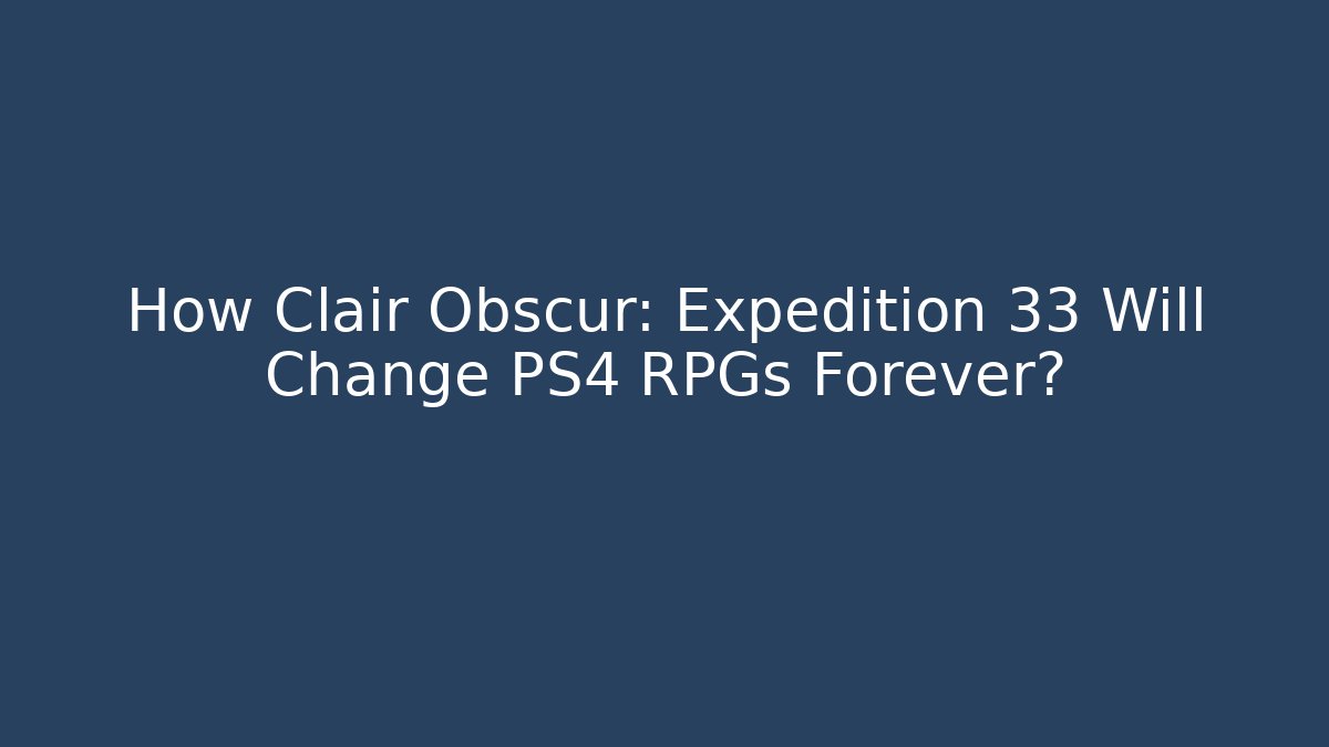How Clair Obscur: Expedition 33 Will Change PS4 RPGs Forever? - Critter Realm