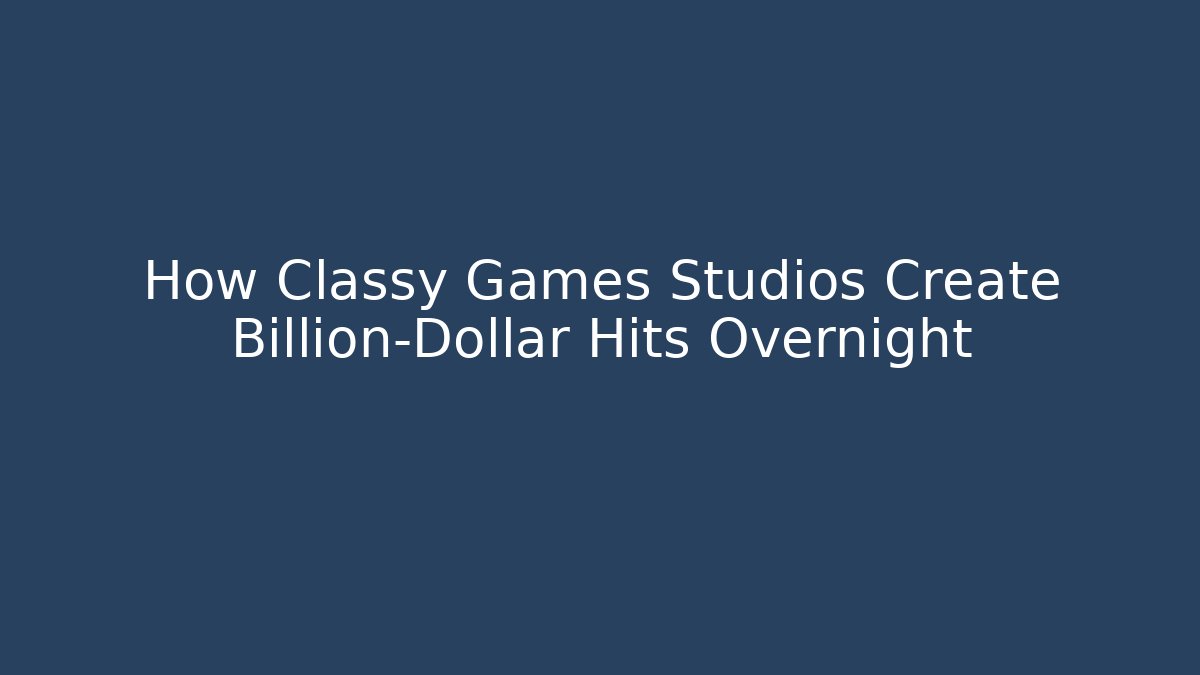 How Classy Games Studios Create Billion-Dollar Hits Overnight