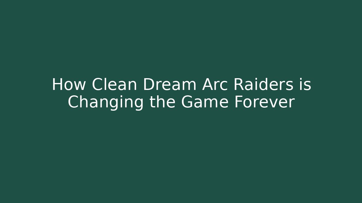 How Clean Dream Arc Raiders is Changing the Game Forever