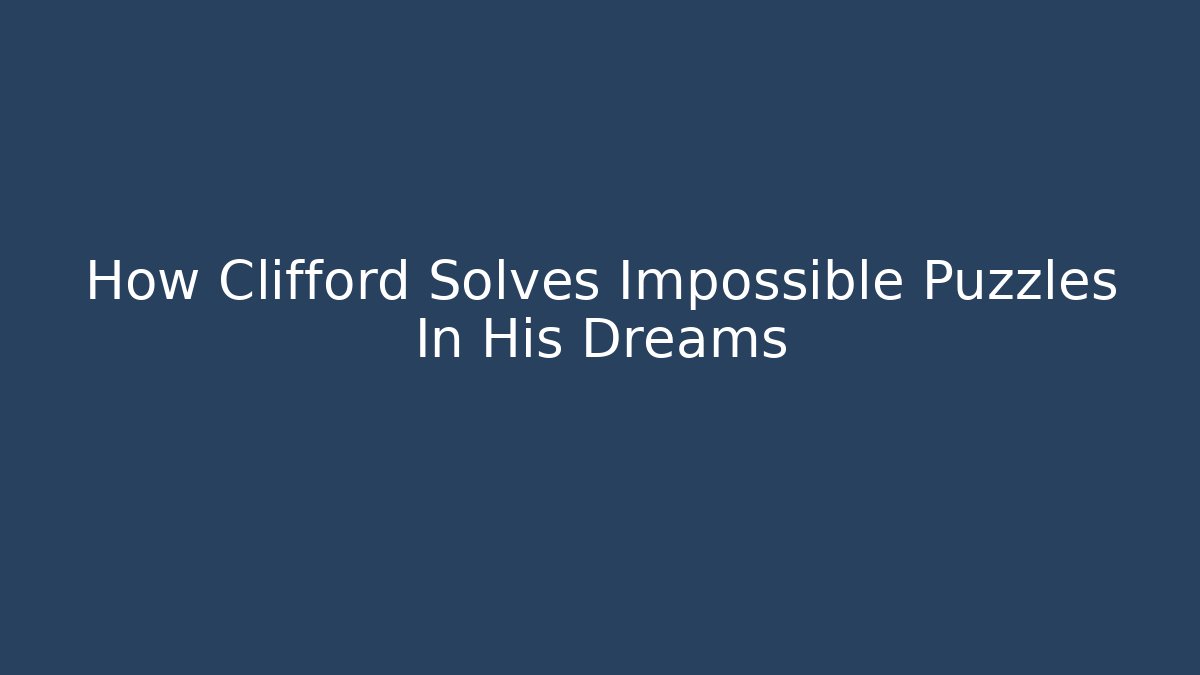 How Clifford Solves Impossible Puzzles In His Dreams