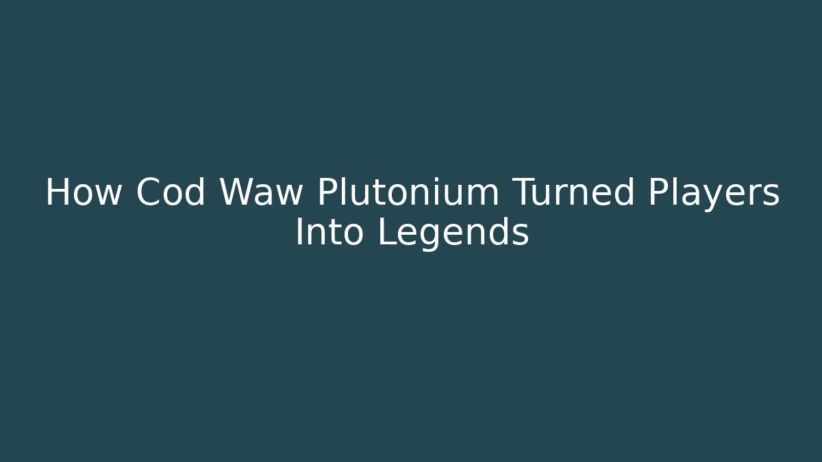 How Cod Waw Plutonium Turned Players Into Legends