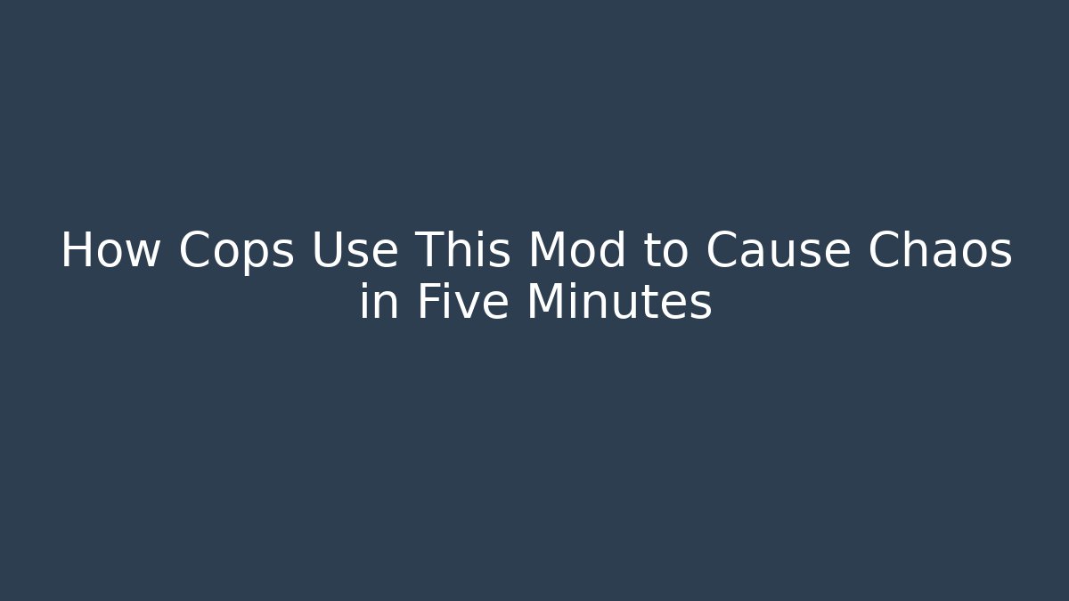How Cops Use This Mod to Cause Chaos in Five Minutes