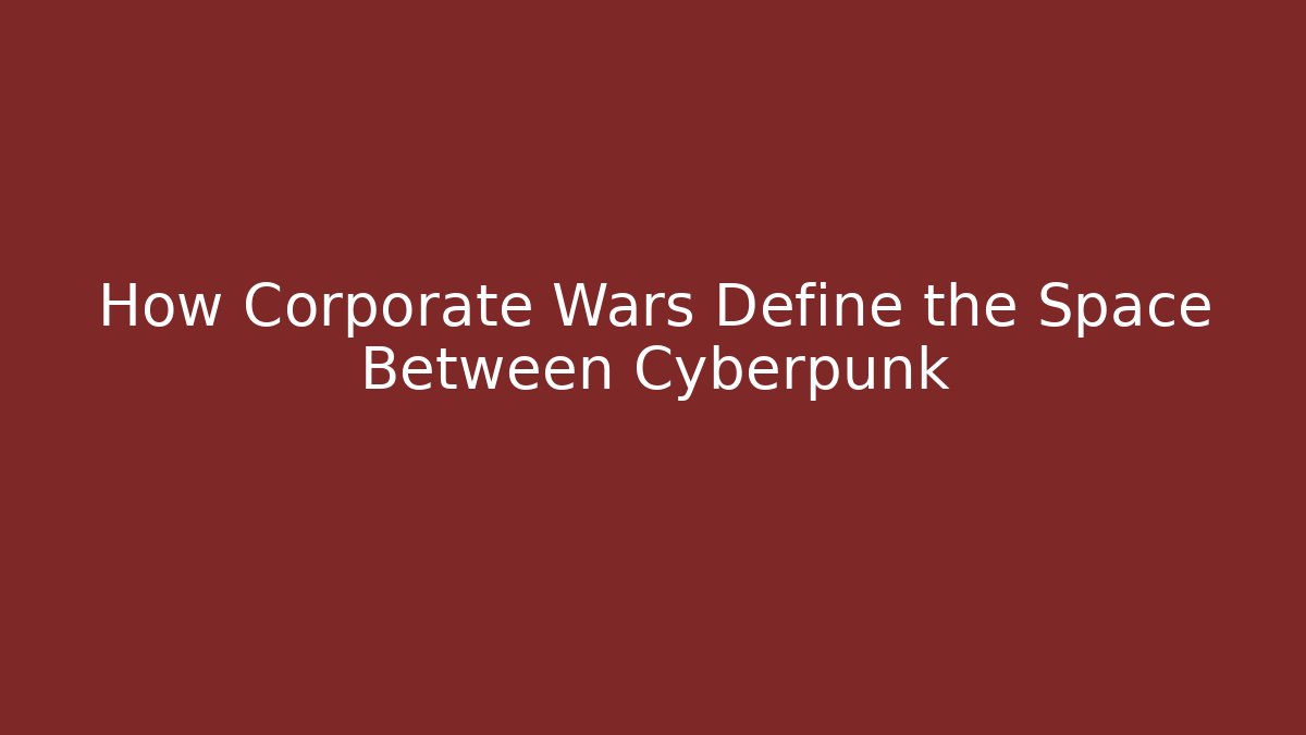How Corporate Wars Define the Space Between Cyberpunk - Critter Realm