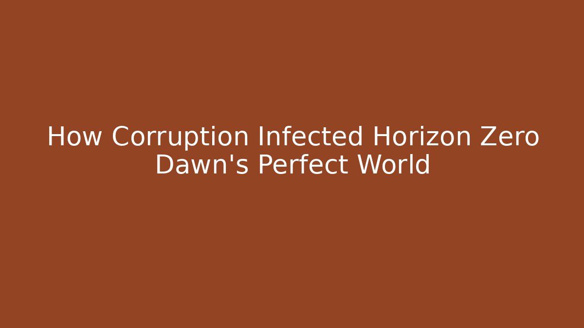 How Corruption Infected Horizon Zero Dawn's Perfect World