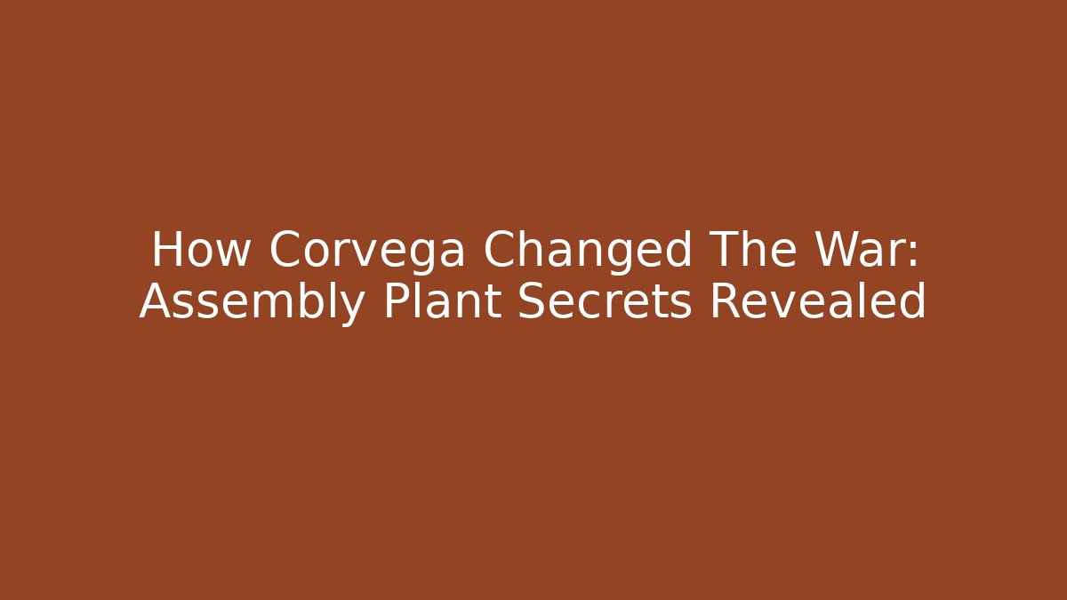 How Corvega Changed The War: Assembly Plant Secrets Revealed