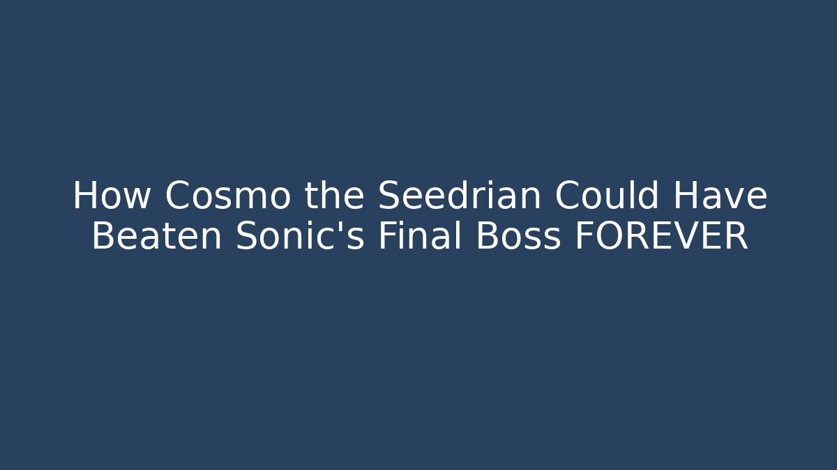 How Cosmo the Seedrian Could Have Beaten Sonic's Final Boss FOREVER