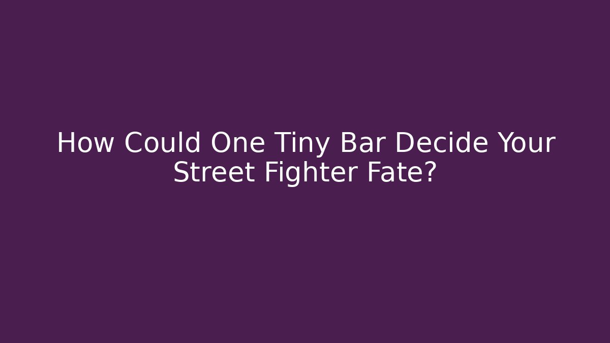 How Could One Tiny Bar Decide Your Street Fighter Fate?
