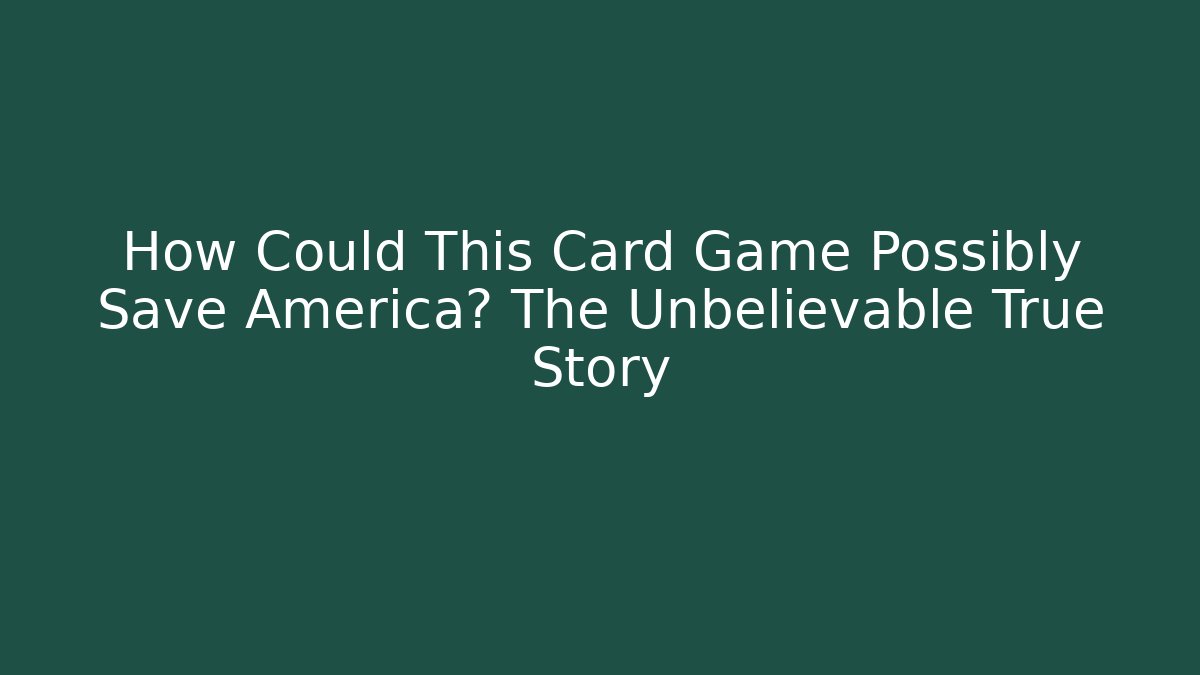 How Could This Card Game Possibly Save America? The Unbelievable True Story - Critter Realm