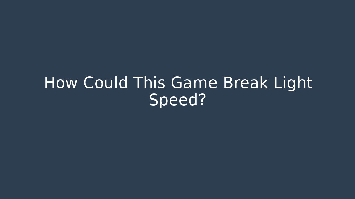 How Could This Game Break Light Speed?