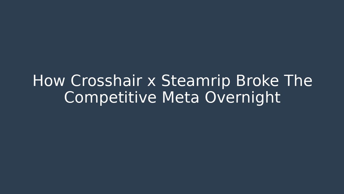 How Crosshair x Steamrip Broke The Competitive Meta Overnight