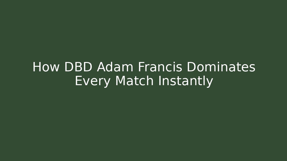 How DBD Adam Francis Dominates Every Match Instantly