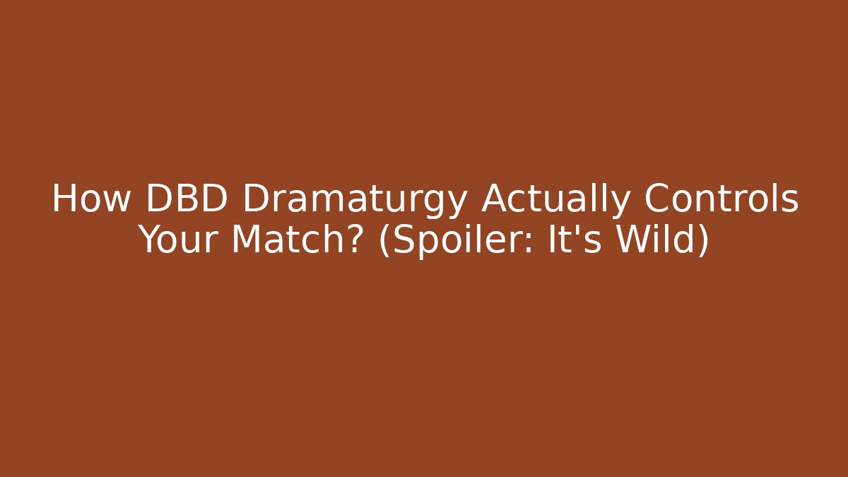 How DBD Dramaturgy Actually Controls Your Match? (Spoiler: It's Wild)