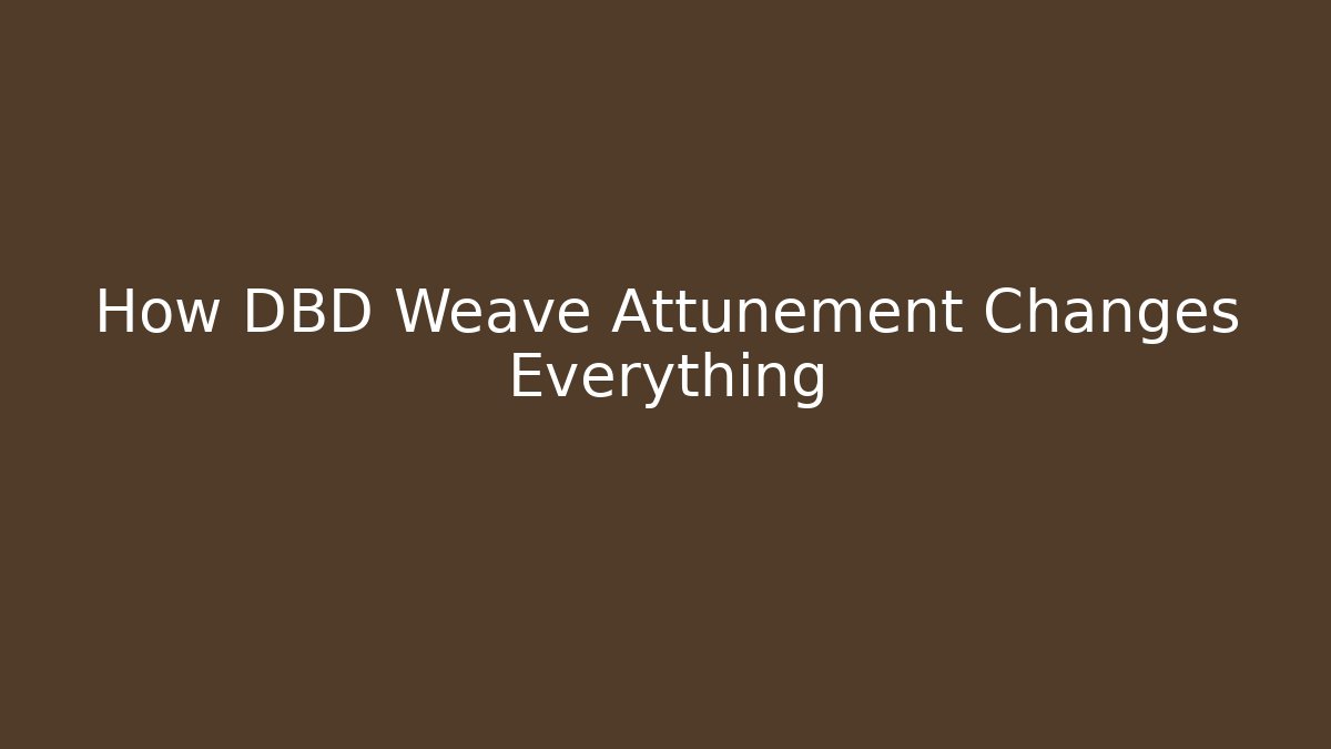 How DBD Weave Attunement Changes Everything - Critter Realm