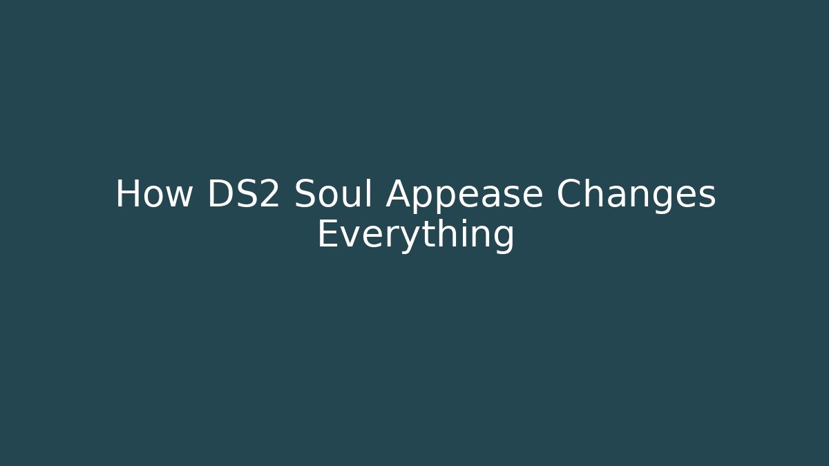 How DS2 Soul Appease Changes Everything