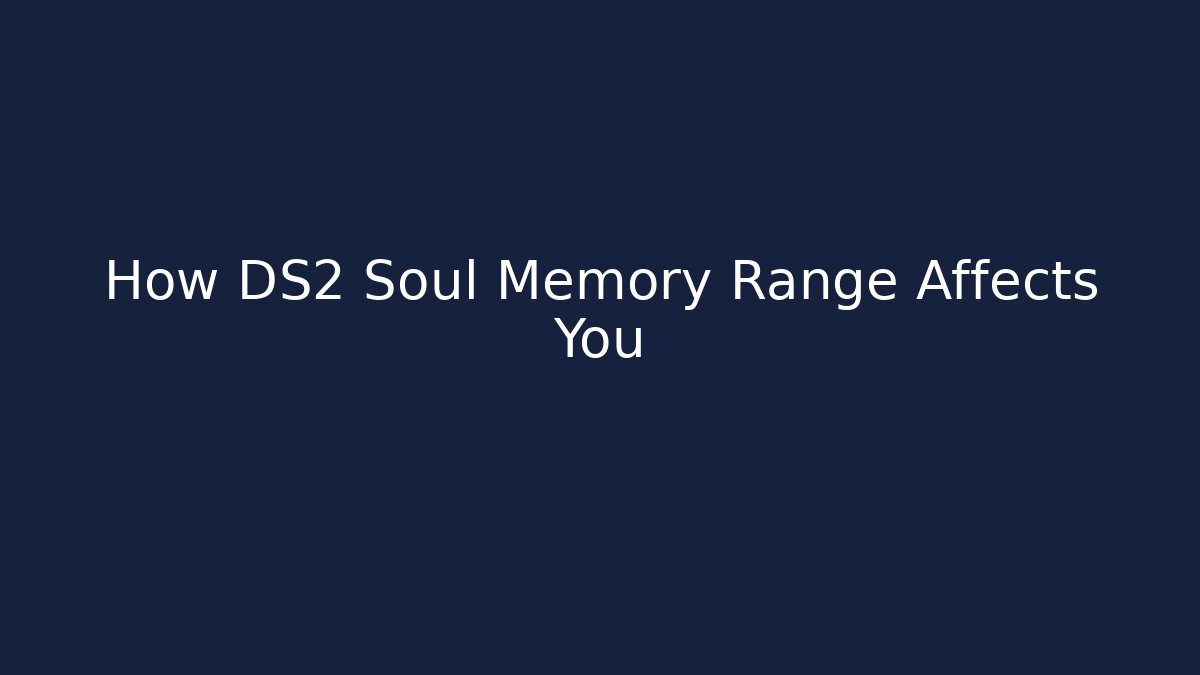 How DS2 Soul Memory Range Affects You