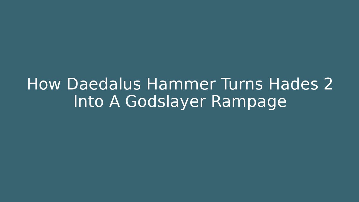 How Daedalus Hammer Turns Hades 2 Into A Godslayer Rampage