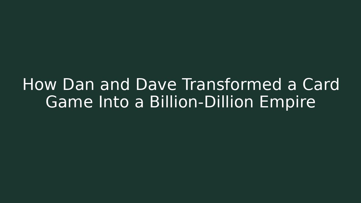 How Dan and Dave Transformed a Card Game Into a Billion-Dillion Empire