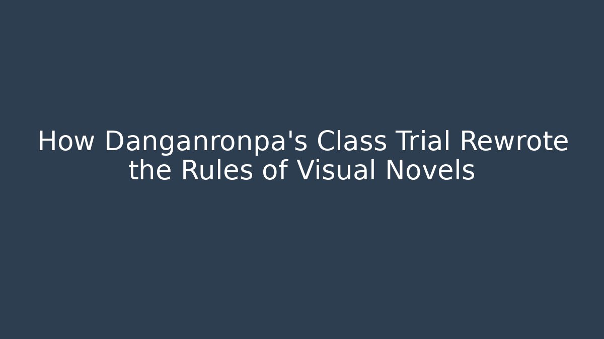 How Danganronpa's Class Trial Rewrote the Rules of Visual Novels