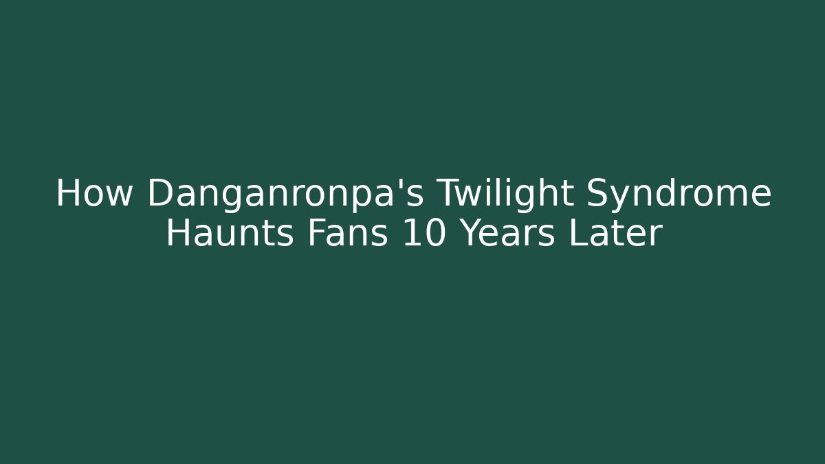 How Danganronpa's Twilight Syndrome Haunts Fans 10 Years Later