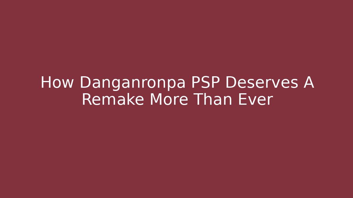 How Danganronpa PSP Deserves A Remake More Than Ever