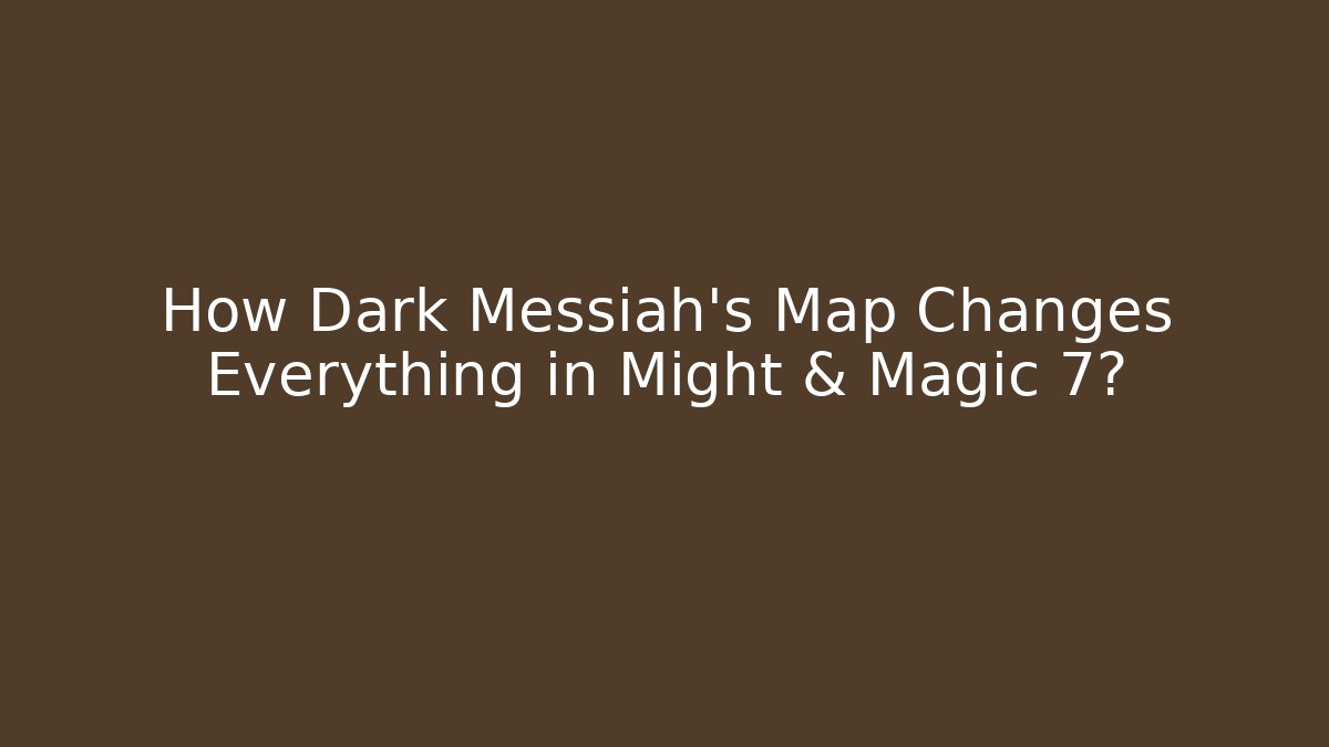 How Dark Messiah's Map Changes Everything in Might & Magic 7?