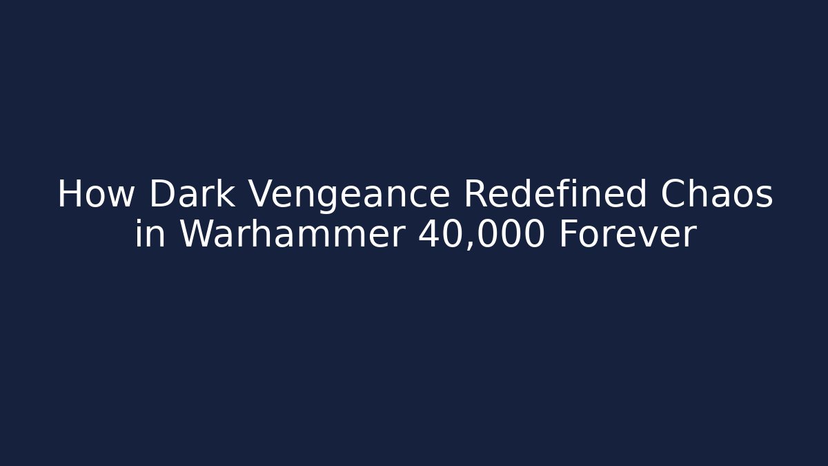 How Dark Vengeance Redefined Chaos in Warhammer 40,000 Forever