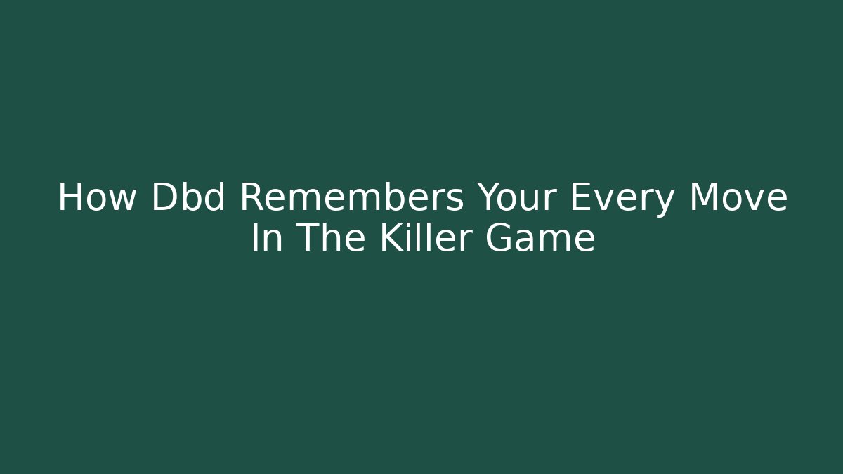 How Dbd Remembers Your Every Move In The Killer Game