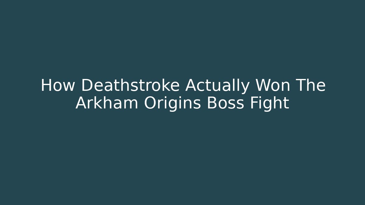 How Deathstroke Actually Won The Arkham Origins Boss Fight