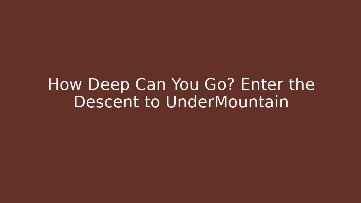 How Deep Can You Go? Enter the Descent to UnderMountain