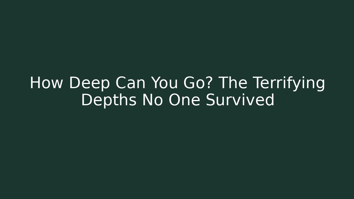 How Deep Can You Go? The Terrifying Depths No One Survived