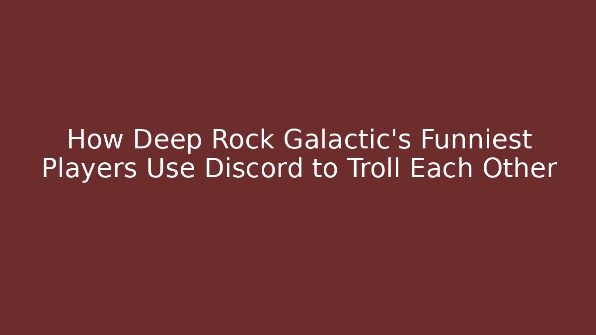 How Deep Rock Galactic's Funniest Players Use Discord to Troll Each Other