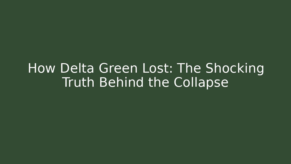 How Delta Green Lost: The Shocking Truth Behind the Collapse