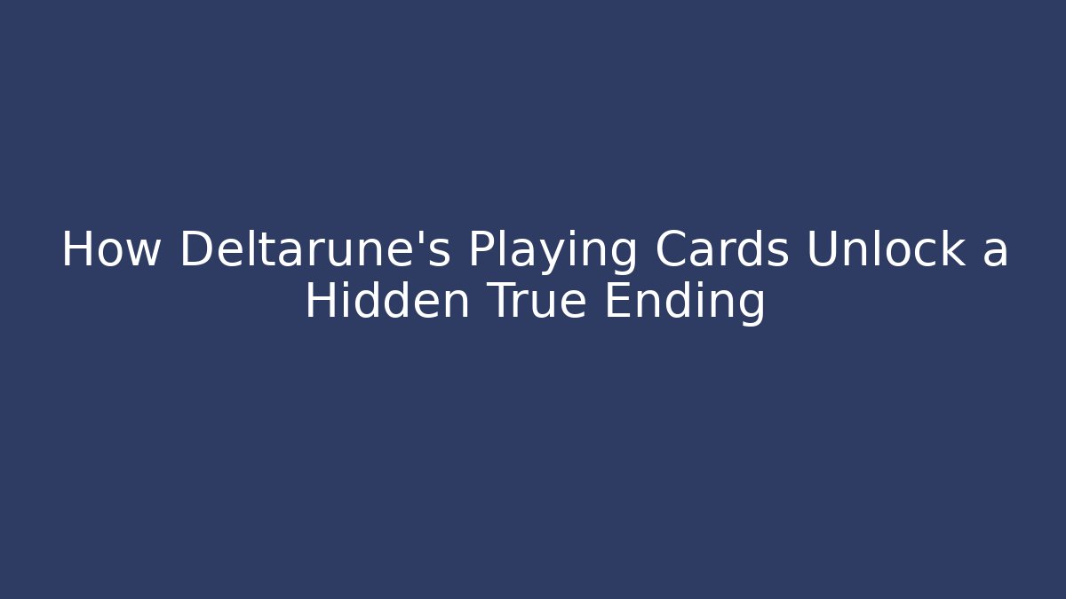 How Deltarune's Playing Cards Unlock a Hidden True Ending