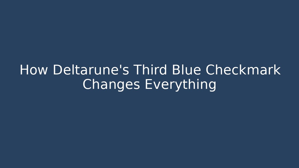 How Deltarune's Third Blue Checkmark Changes Everything