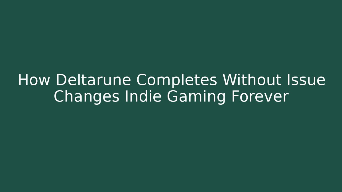 How Deltarune Completes Without Issue Changes Indie Gaming Forever