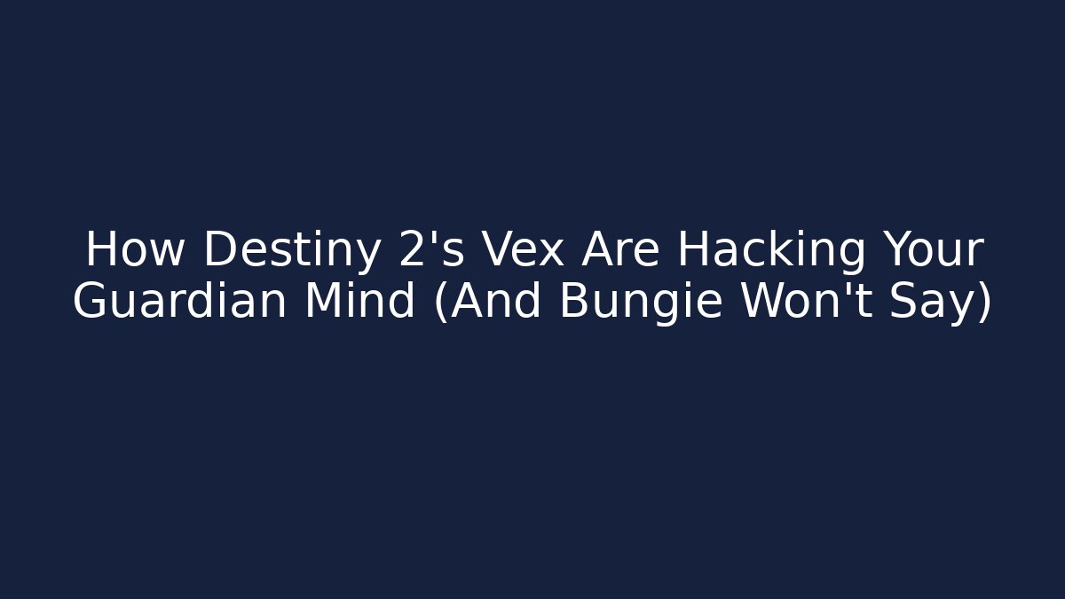 How Destiny 2's Vex Are Hacking Your Guardian Mind (And Bungie Won’t Say)