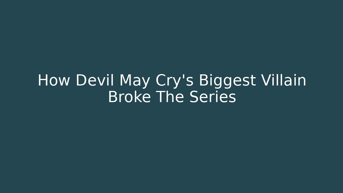 How Devil May Cry's Biggest Villain Broke The Series