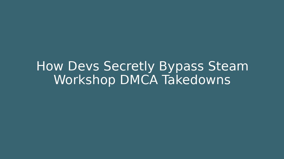 How Devs Secretly Bypass Steam Workshop DMCA Takedowns