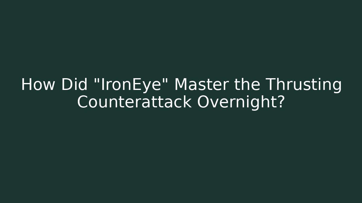 How Did "IronEye" Master the Thrusting Counterattack Overnight?